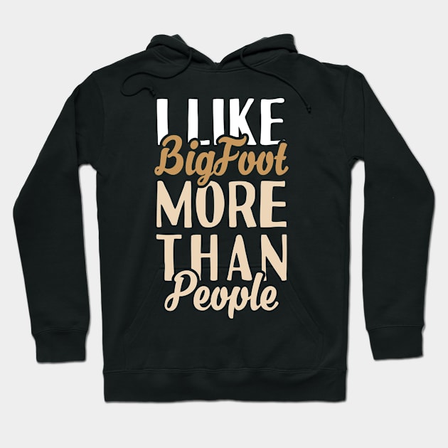 I like Bigfoot More Than People Hoodie by Tesszero